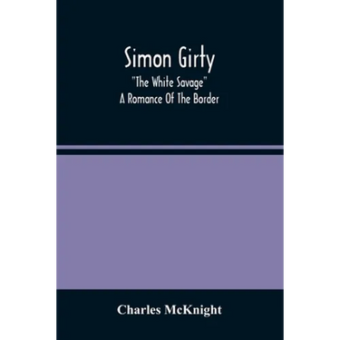 Simon Girty: "The White Savage"; A Romance Of The Border