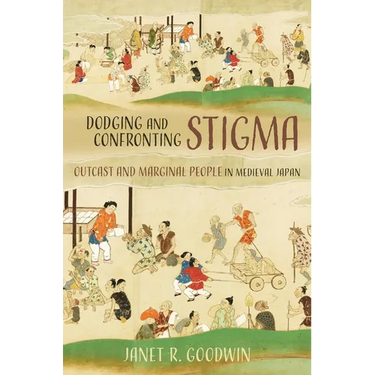 Dodging and Confronting Stigma: Outcast and Marginal People in Medieval Japan