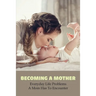 Becoming A Mother: Everyday Life Problems A Mom Has To Encounter: Journey Into Motherhood