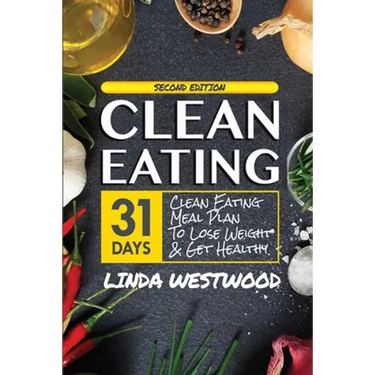 Clean Eating (4th Edition): 31-Day Clean Eating Meal Plan to Lose Weight & Get Healthy!