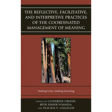 The Reflective, Facilitative, and Interpretive Practice of the Coordinated Management of Meaning: Making Lives and Making Meaning