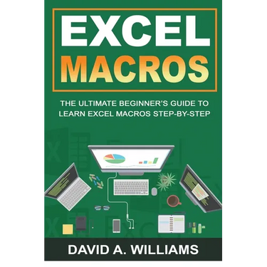 Excel Macros: The Ultimate Beginner's Guide to Learn Excel Macros Step by Step