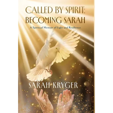 Called by Spirit: Becoming Sarah: A Spiritual Memoir of Light and Resilience