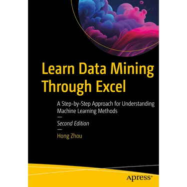 Learn Data Mining Through Excel: A Step-By-Step Approach for Understanding Machine Learning Methods