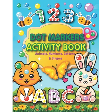 Dot Markers Activity Book: Animals, Numbers, letters, and Shapes for Fun Do a Dot Activity - Creative Activity and Coloring Book - Preschool Kind