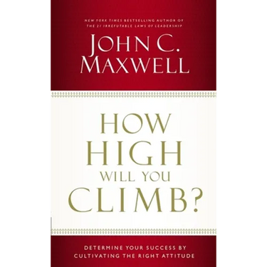 How High Will You Climb?: Determine Your Success by Cultivating the Right Attitude