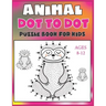 Animal Dot To Dot Puzzle Book For Kids Ages 8-12