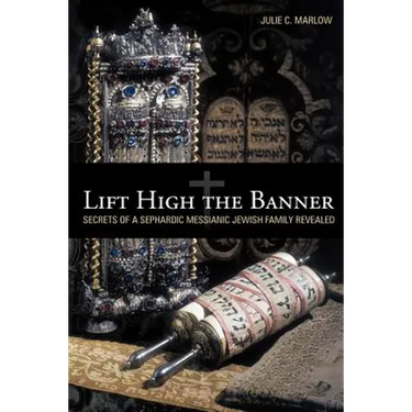 Lift High the Banner: Secrets of a Sephardic Messianic Jewish Family Revealed