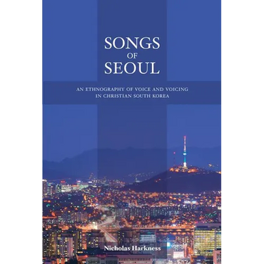 Songs of Seoul: An Ethnography of Voice and Voicing in Christian South Korea