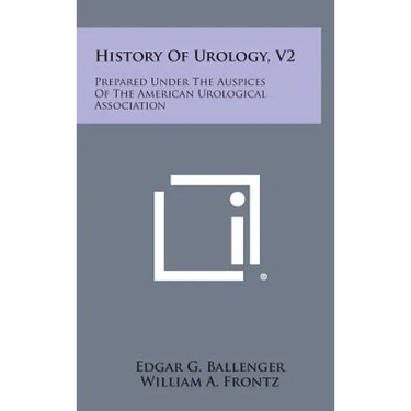 History of Urology, V2: Prepared Under the Auspices of the American Urological Association