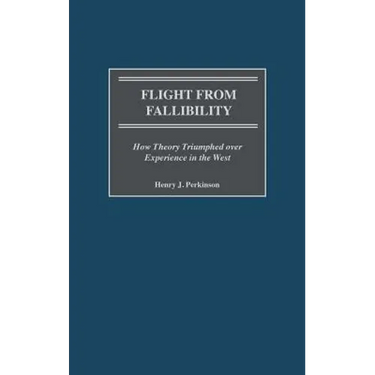 Flight from Fallibility: How Theory Triumphed Over Experience in the West