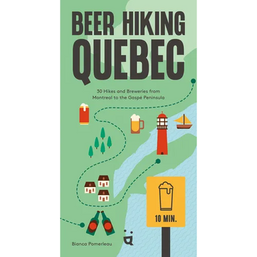 Beer Hiking Quebec: 30 Hikes and Breweries from Montreal to the Gaspé Peninsula
