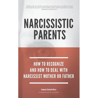 Narcissistic Parents - How To Recognize And How To Deal With Your Narcissist Mother Or Father