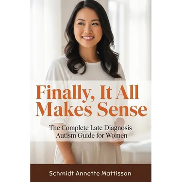 Finally, It All Makes Sense: The Complete Late Diagnosis Autism Guide for Women
