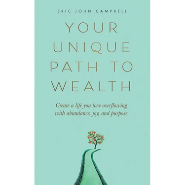 Your Unique Path to Wealth: Create a life you love overflowing with abundance, joy, and purpose