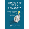 Thank God I'm an Agnostic: Trusting Your Hunch about God, the Universe and All That