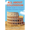 All About Colosseum: A Kid's Guide to Ancient Rome's Greatest Arena