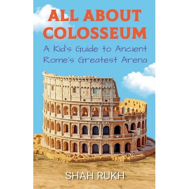 All About Colosseum: A Kid's Guide to Ancient Rome's Greatest Arena