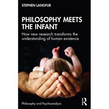 Philosophy Meets the Infant: How New Research Transforms the Understanding of Human Existence