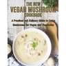 The New Vegan Mushroom Cookbook: A Practical and Culinary Guide to Using Mushrooms for Vegan and Vegetarian