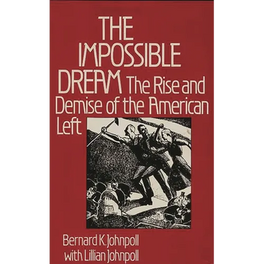 The Impossible Dream: The Rise and Demise of the American Left