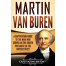 Martin Van Buren: A Captivating Guide to the Man Who Served as the Eighth President of the United States
