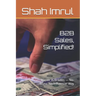 B2B Sales, Simplified!: Master B2B Sales - No-Guru, No-Influencer Way