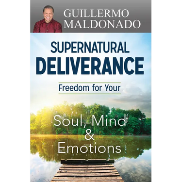 Supernatural Deliverance: Freedom for Your Soul, Mind and Emotions