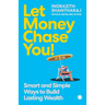 Let Money Chase You!: Smart and Simple Ways to Build Lasting Wealth