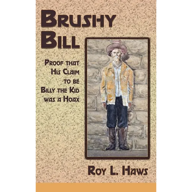 Brushy Bill: Proof That His Claim to be Billy The Kid Was a Hoax