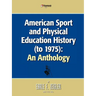 American Sport and Physical Education History (to 1975): An Anthology