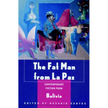 The Fat Man from La Paz: Contemporary Fiction from Bolivia