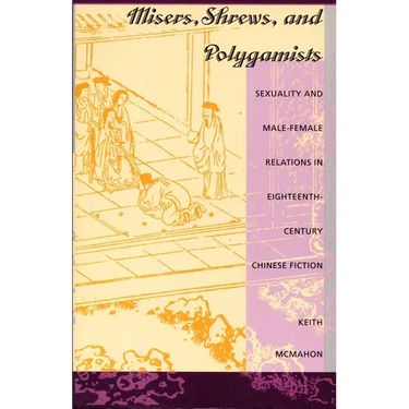 Misers, Shrews, and Polygamists: Sexuality and Male-Female Relations in Eighteenth-Century Chinese Fiction