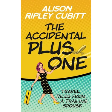 The Accidental Plus One: Travel Tales from a Trailing Spouse