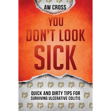 You Don't Look Sick: Quick and Dirty Tips for Surviving Ulcerative Colitis
