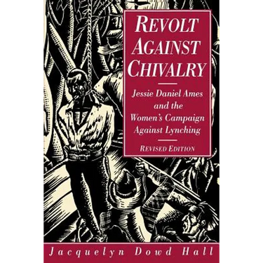 Revolt Against Chivalry: Jessie Daniel Ames and the Women's Campaign Against Lynching
