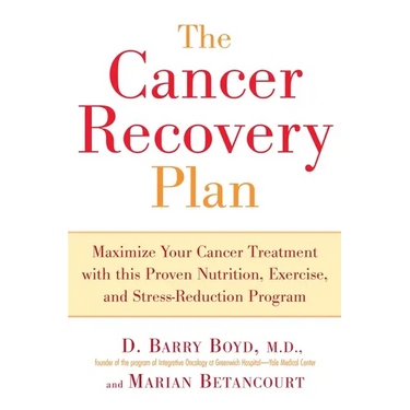 The Cancer Recovery Plan: Maximize Your Cancer Treatment with This Proven Nutrition, Exercise, and Stress-Reduction Program