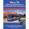 How to Start and Operate a Profitable Tour Business: Make Money While Traveling and Guiding Tours