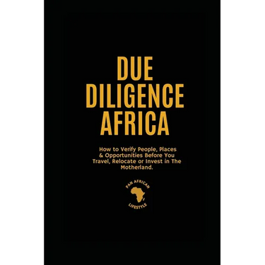 Due Diligence Africa: How to Verify People, Places & Opportunities Before You Travel, Relocate or Invest in The Motherland.