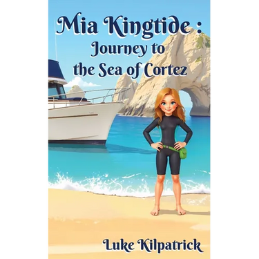 Mia Kingtide - Journey to the Sea of Cortez: A Story of Discovery, Adventure, and the Fight to Protect Our Oceans!