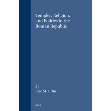 Temples, Religion, and Politics in the Roman Republic