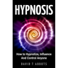 Hypnosis: How to Hypnotize, Influence And Control Anyone