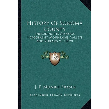 History Of Sonoma County: Including Its Geology, Topography, Mountains, Valleys And Streams V1 (1879)