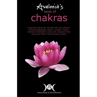 Avalonia's Book of Chakras: A Practical Manual for working with your Chakras using Aromatherapy, Colours, Crystals, Mantra and Meditation to work with