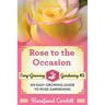 Rose to the Occasion: An Easy-Growing Guide to Rose Gardening