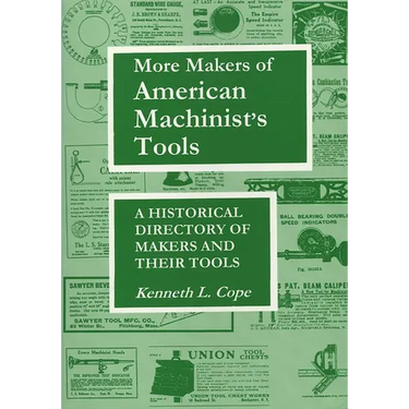 More Makers of American Machinist's Tools: A Historical Directory of Makers and Their Tools