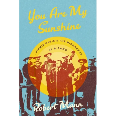 You Are My Sunshine: Jimmie Davis and the Biography of a Song