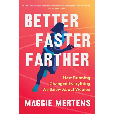 Better Faster Farther: How Running Changed Everything We Know about Women