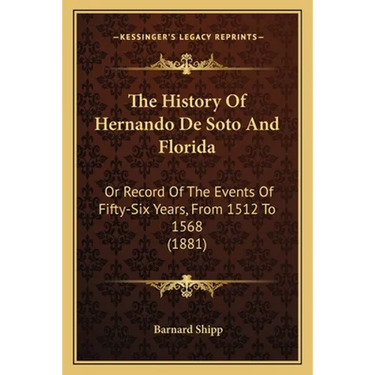 The History Of Hernando De Soto And Florida: Or Record Of The Events Of Fifty-Six Years, From 1512 To 1568 (1881)