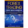 Forex Trading for Beginners: Simple Secret Strategies, Psychology Trick and Tips for Investing in Short- and Long- Term Currency Exchange. Earning